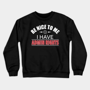 Be Nice To Me I Have Admin Rights IT Funny Gift Crewneck Sweatshirt